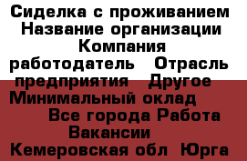 Сиделка с проживанием › Название организации ­ Компания-работодатель › Отрасль предприятия ­ Другое › Минимальный оклад ­ 25 000 - Все города Работа » Вакансии   . Кемеровская обл.,Юрга г.